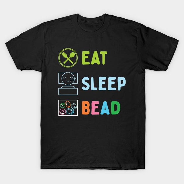 Eat Sleep Bead T-Shirt by maxdax